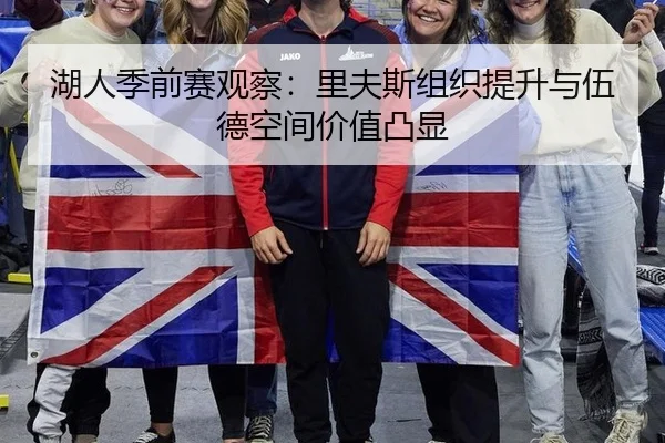湖人季前赛观察：里夫斯组织提升与伍德空间价值凸显