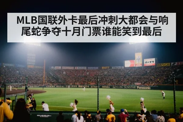 MLB国联外卡最后冲刺大都会与响尾蛇争夺十月门票谁能笑到最后